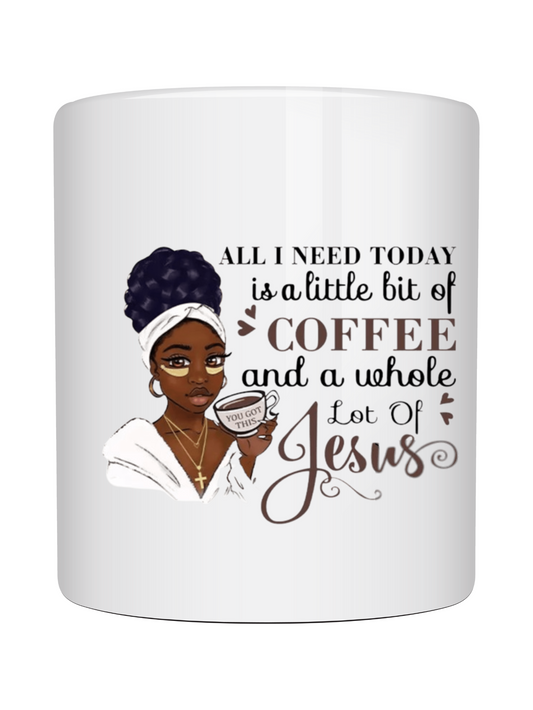 All I Need is Jesus and a Whole lot of Coffee 11 oz mug